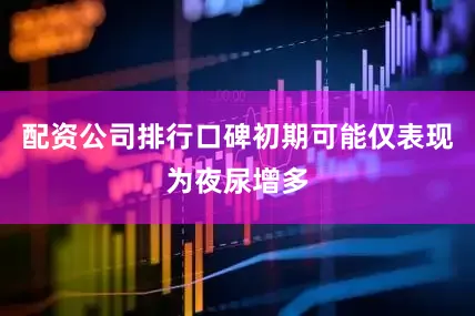 配资公司排行口碑初期可能仅表现为夜尿增多