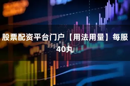 股票配资平台门户【用法用量】每服40丸