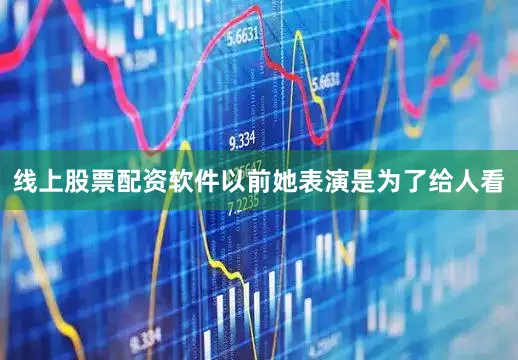 线上股票配资软件以前她表演是为了给人看