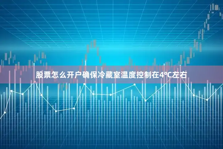 股票怎么开户确保冷藏室温度控制在4℃左右