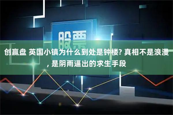 创赢盘 英国小镇为什么到处是钟楼? 真相不是浪漫, 是阴雨逼出的求生手段
